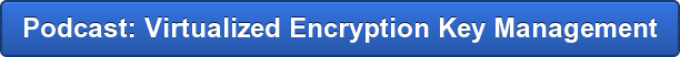 Podcast: Virtualized Encryption Key Management